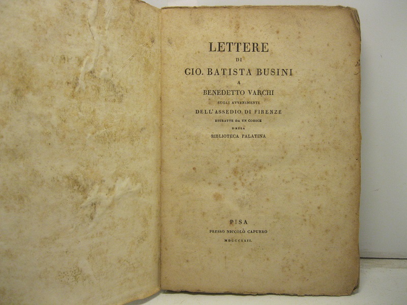 Lettere di Gio. Batista Busini  a  Benedetto Varchi,  sugli avvenumenti dell' Assedio di Firenze estratte da un codice della Biblioteca Palatina.